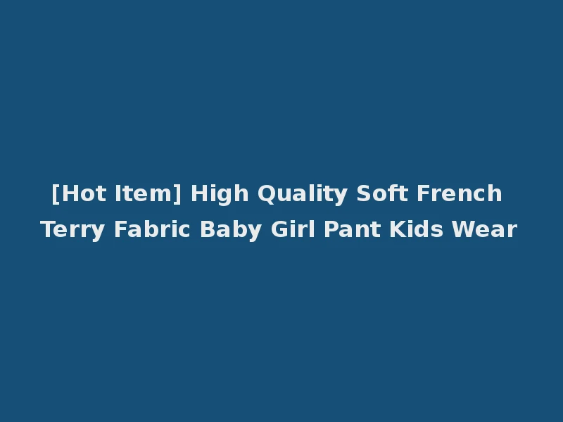 [Hot Item] High Quality Soft French Terry Fabric Baby Girl Pant Kids Wear