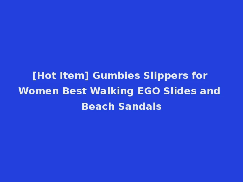 [Hot Item] Gumbies Slippers for Women Best Walking EGO Slides and Beach Sandals