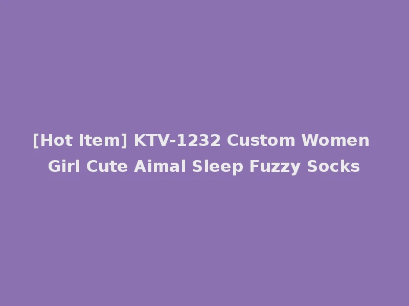 [Hot Item] KTV-1232 Custom Women Girl Cute Aimal Sleep Fuzzy Socks