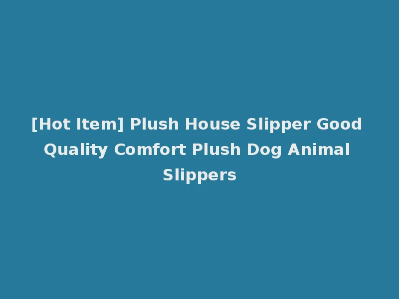 [Hot Item] Plush House Slipper Good Quality Comfort Plush Dog Animal Slippers