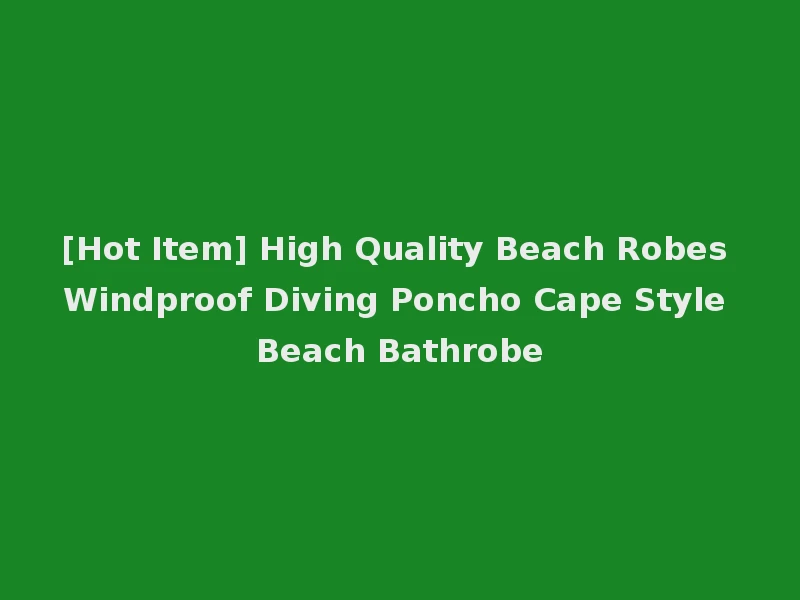 [Hot Item] High Quality Beach Robes Windproof Diving Poncho Cape Style Beach Bathrobe