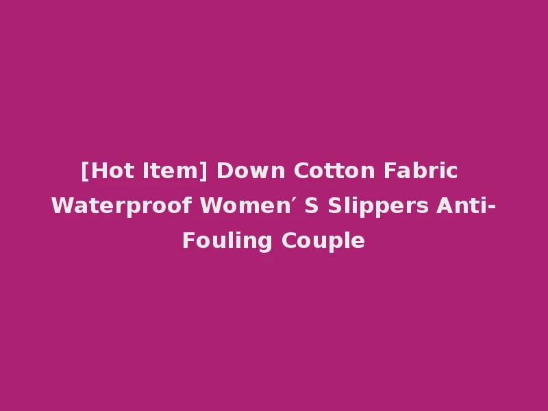 [Hot Item] Down Cotton Fabric Waterproof Women′ S Slippers Anti-Fouling Couple