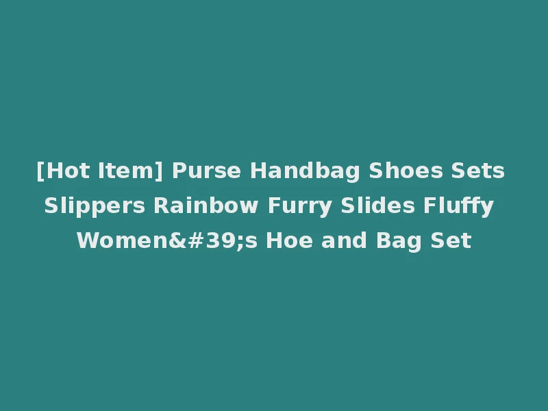 [Hot Item] Purse Handbag Shoes Sets Slippers Rainbow Furry Slides Fluffy Women's Hoe and Bag Set