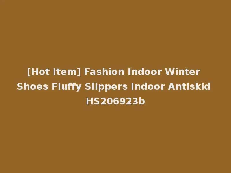 [Hot Item] Fashion Indoor Winter Shoes Fluffy Slippers Indoor Antiskid HS206923b