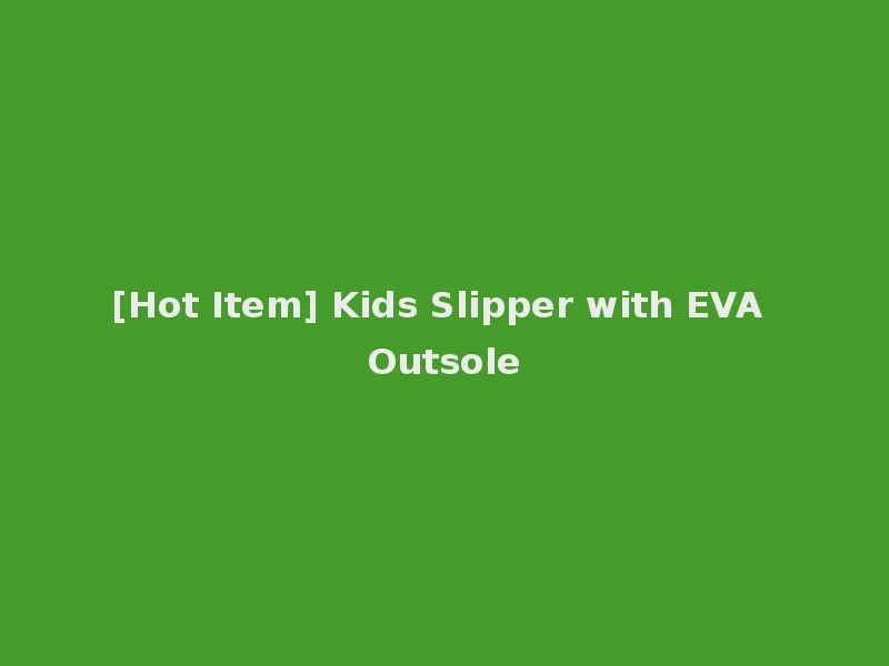 [Hot Item] Kids Slipper with EVA Outsole