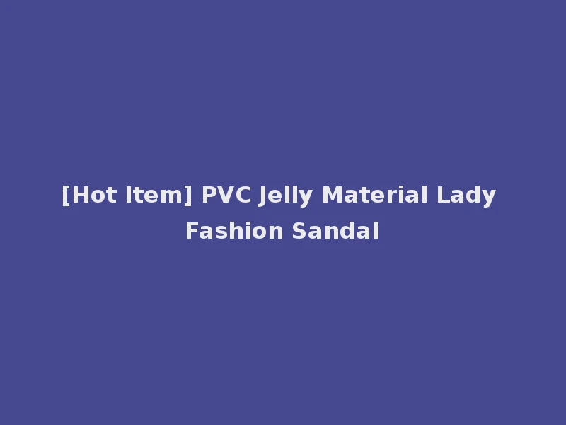 [Hot Item] PVC Jelly Material Lady Fashion Sandal