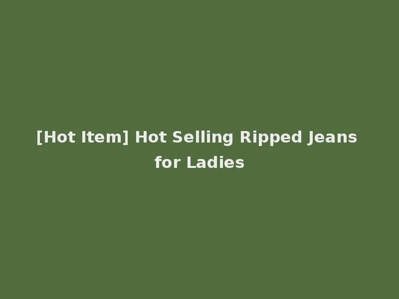 [Hot Item] Hot Selling Ripped Jeans for Ladies