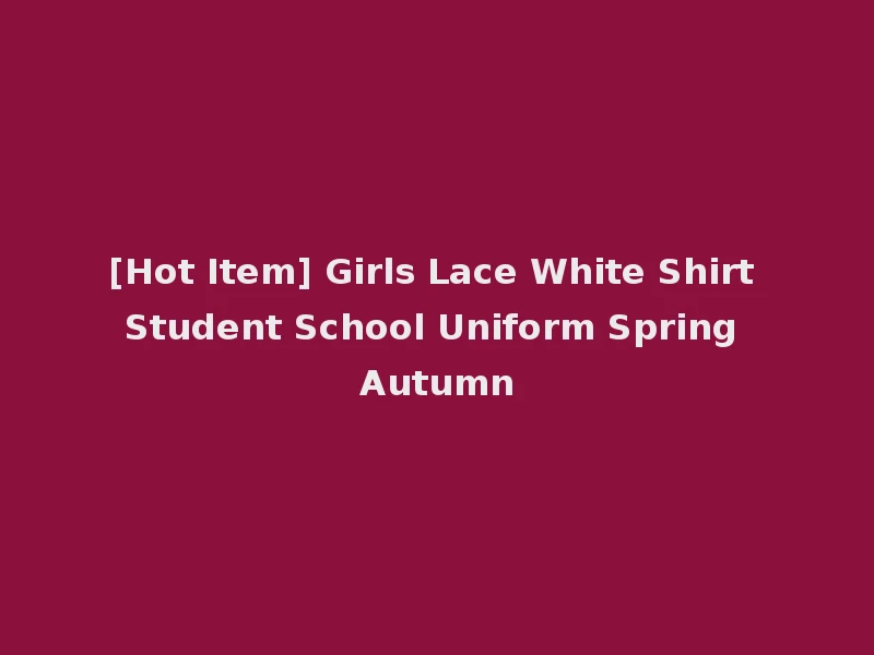 [Hot Item] Girls Lace White Shirt Student School Uniform Spring Autumn