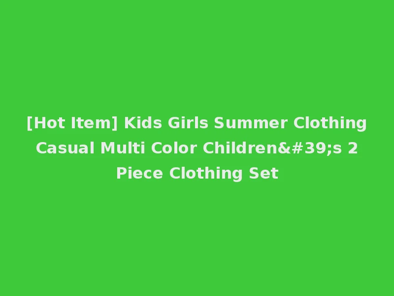 [Hot Item] Kids Girls Summer Clothing Casual Multi Color Children's 2 Piece Clothing Set
