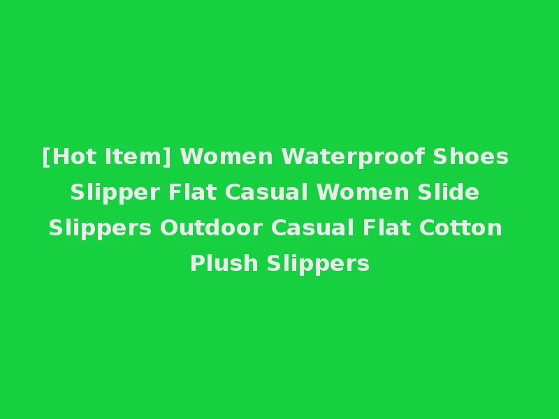 [Hot Item] Women Waterproof Shoes Slipper Flat Casual Women Slide Slippers Outdoor Casual Flat Cotton Plush Slippers