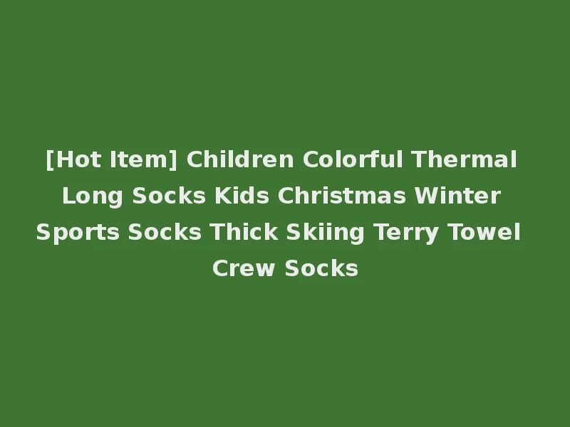 [Hot Item] Children Colorful Thermal Long Socks Kids Christmas Winter Sports Socks Thick Skiing Terry Towel Crew Socks