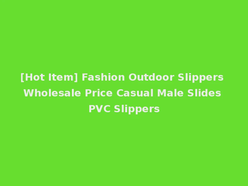 [Hot Item] Fashion Outdoor Slippers Wholesale Price Casual Male Slides PVC Slippers