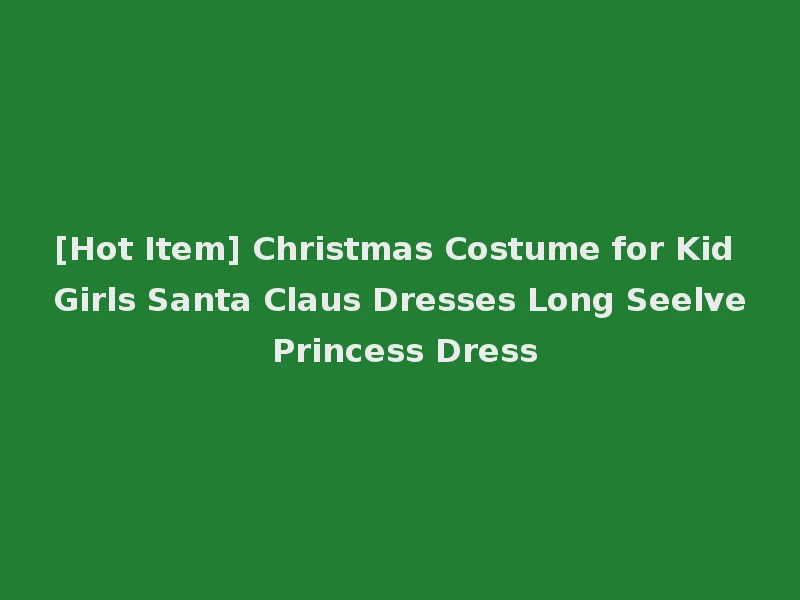 [Hot Item] Christmas Costume for Kid Girls Santa Claus Dresses Long Seelve Princess Dress