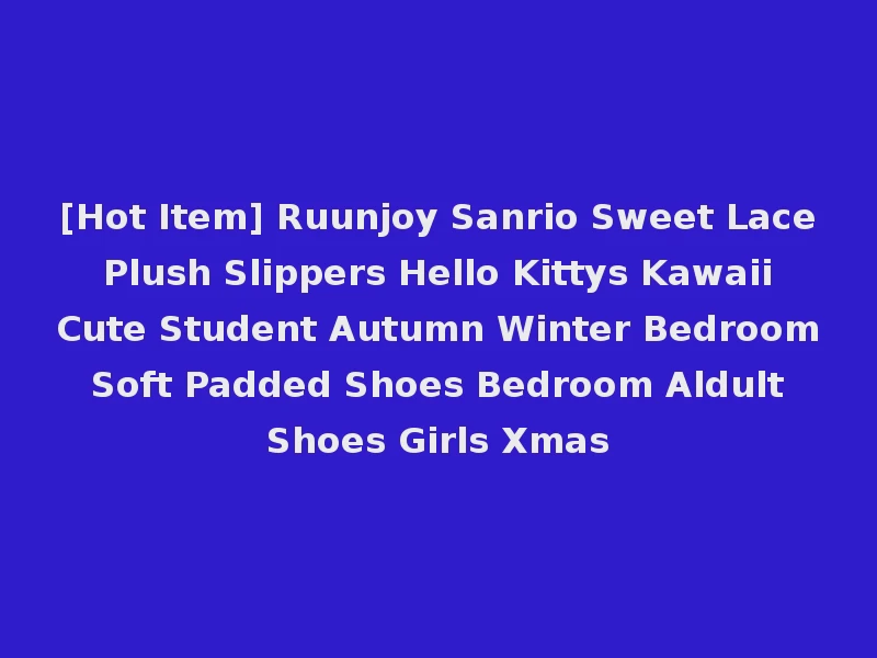 [Hot Item] Ruunjoy Sanrio Sweet Lace Plush Slippers Hello Kittys Kawaii Cute Student Autumn Winter Bedroom Soft Padded Shoes Bedroom Aldult Shoes Girls Xmas