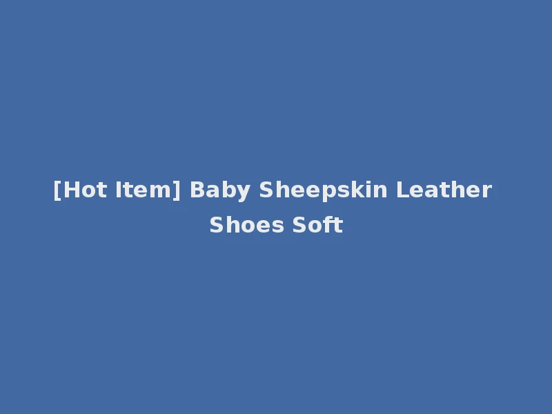 [Hot Item] Baby Sheepskin Leather Shoes Soft