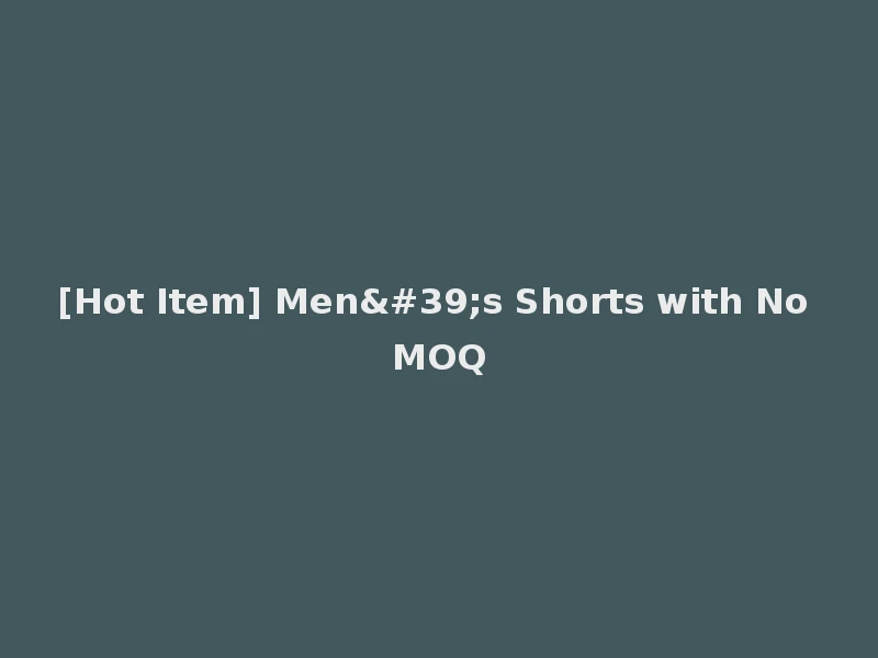 [Hot Item] Men's Shorts with No MOQ