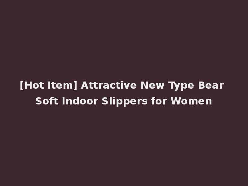 [Hot Item] Attractive New Type Bear Soft Indoor Slippers for Women