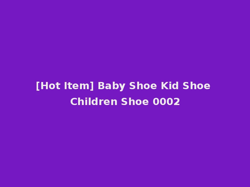 [Hot Item] Baby Shoe Kid Shoe Children Shoe 0002