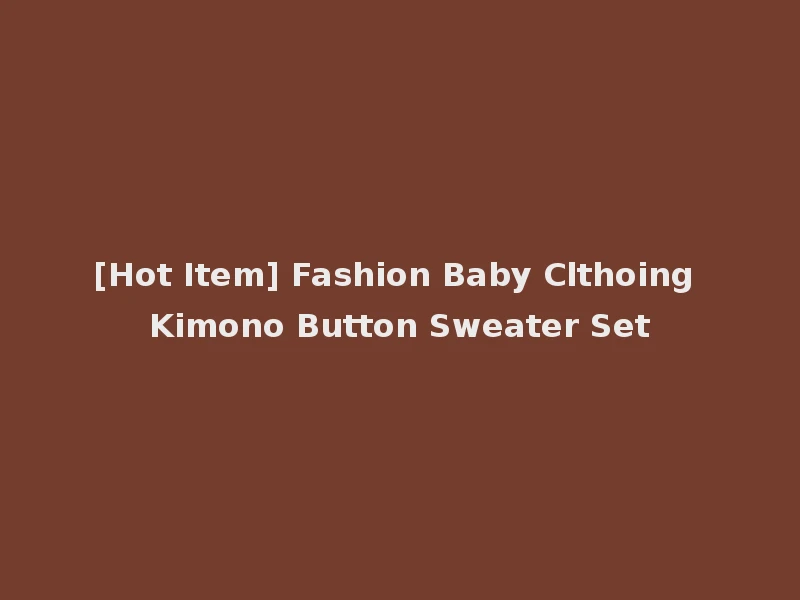 [Hot Item] Fashion Baby Clthoing Kimono Button Sweater Set