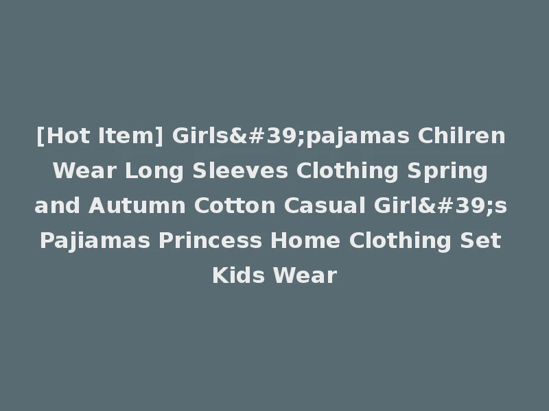 [Hot Item] Girls'pajamas Chilren Wear Long Sleeves Clothing Spring and Autumn Cotton Casual Girl's Pajiamas Princess Home Clothing Set Kids Wear