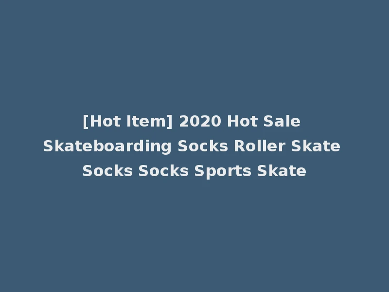 [Hot Item] 2020 Hot Sale Skateboarding Socks Roller Skate Socks Socks Sports Skate
