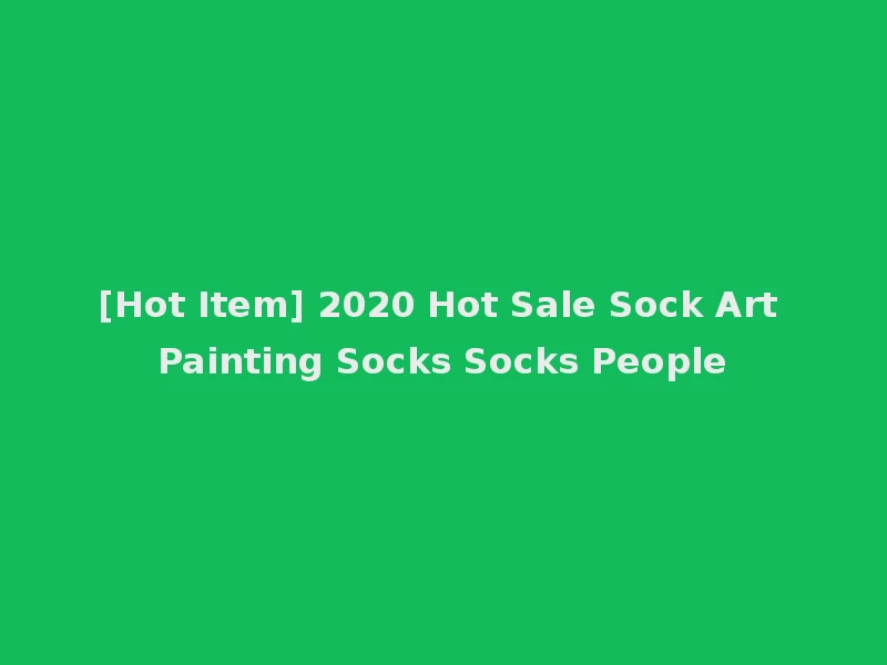 [Hot Item] 2020 Hot Sale Sock Art Painting Socks Socks People