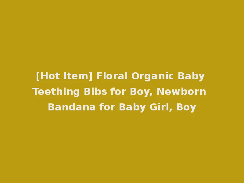 [Hot Item] Floral Organic Baby Teething Bibs for Boy, Newborn Bandana for Baby Girl, Boy