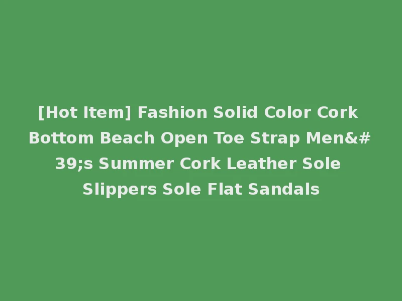 [Hot Item] Fashion Solid Color Cork Bottom Beach Open Toe Strap Men's Summer Cork Leather Sole Slippers Sole Flat Sandals