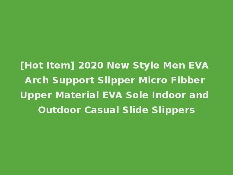 [Hot Item] 2020 New Style Men EVA Arch Support Slipper Micro Fibber Upper Material EVA Sole Indoor and Outdoor Casual Slide Slippers