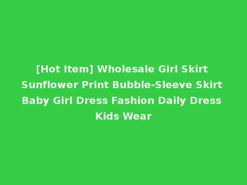 [Hot Item] Wholesale Girl Skirt Sunflower Print Bubble-Sleeve Skirt Baby Girl Dress Fashion Daily Dress Kids Wear