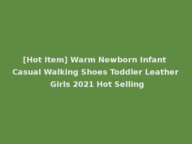 [Hot Item] Warm Newborn Infant Casual Walking Shoes Toddler Leather Girls 2021 Hot Selling
