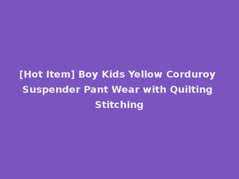 [Hot Item] Boy Kids Yellow Corduroy Suspender Pant Wear with Quilting Stitching