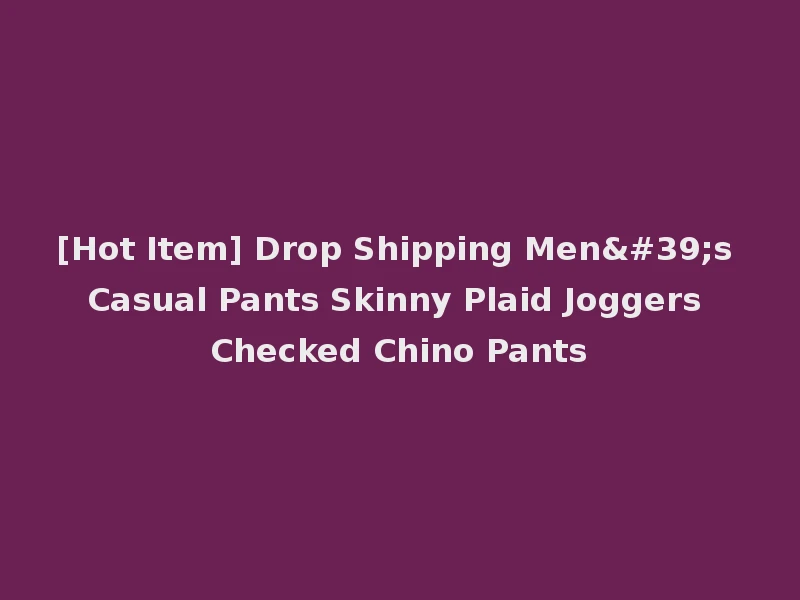 [Hot Item] Drop Shipping Men's Casual Pants Skinny Plaid Joggers Checked Chino Pants
