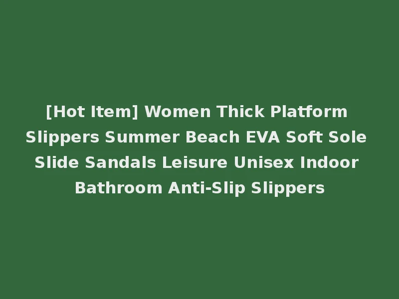 [Hot Item] Women Thick Platform Slippers Summer Beach EVA Soft Sole Slide Sandals Leisure Unisex Indoor Bathroom Anti-Slip Slippers
