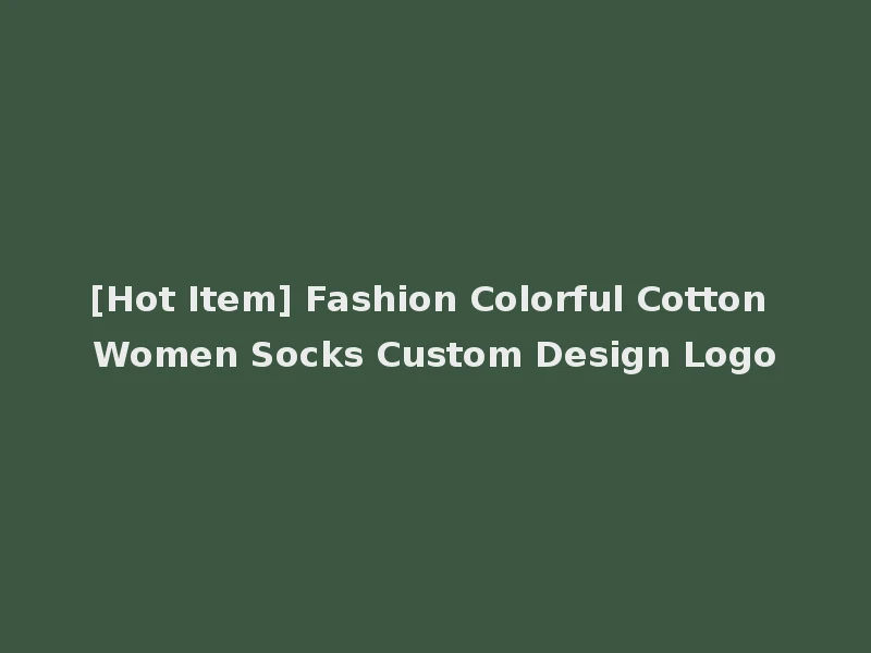 [Hot Item] Fashion Colorful Cotton Women Socks Custom Design Logo