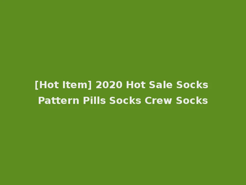 [Hot Item] 2020 Hot Sale Socks Pattern Pills Socks Crew Socks