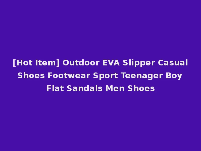 [Hot Item] Outdoor EVA Slipper Casual Shoes Footwear Sport Teenager Boy Flat Sandals Men Shoes