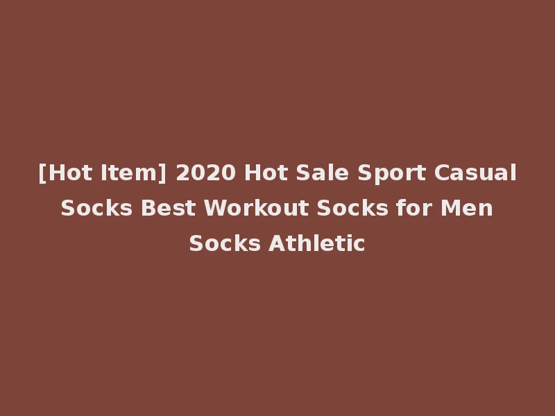 [Hot Item] 2020 Hot Sale Sport Casual Socks Best Workout Socks for Men Socks Athletic
