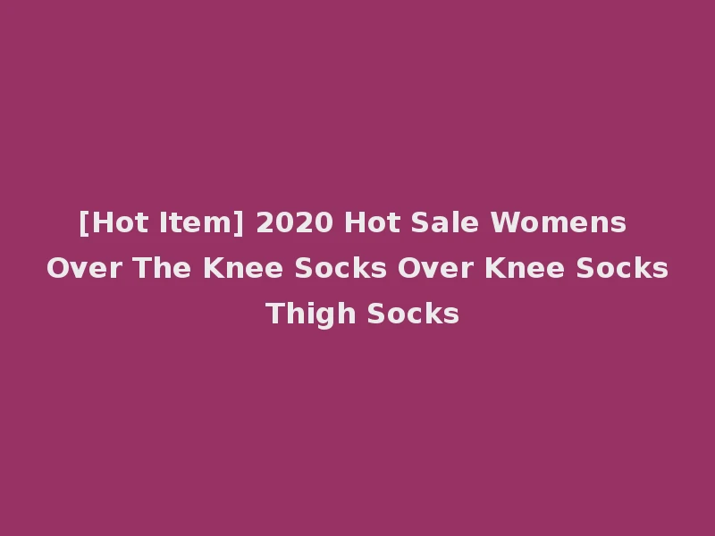 [Hot Item] 2020 Hot Sale Womens Over The Knee Socks Over Knee Socks Thigh Socks