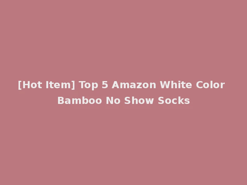 [Hot Item] Top 5 Amazon White Color Bamboo No Show Socks