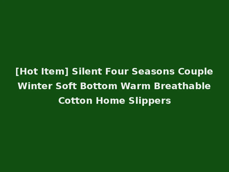 [Hot Item] Silent Four Seasons Couple Winter Soft Bottom Warm Breathable Cotton Home Slippers