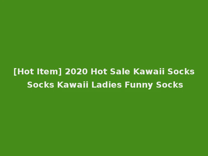 [Hot Item] 2020 Hot Sale Kawaii Socks Socks Kawaii Ladies Funny Socks