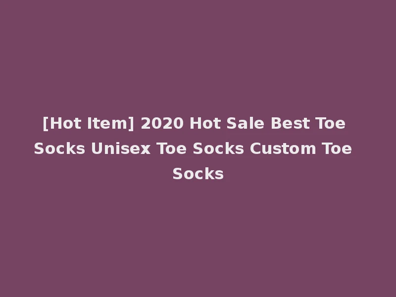 [Hot Item] 2020 Hot Sale Best Toe Socks Unisex Toe Socks Custom Toe Socks