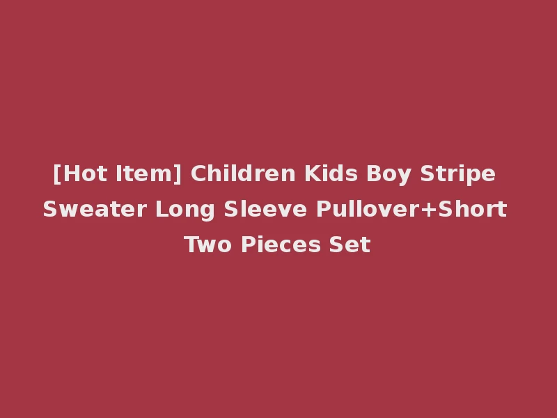 [Hot Item] Children Kids Boy Stripe Sweater Long Sleeve Pullover+Short Two Pieces Set