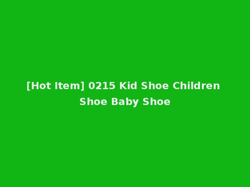 [Hot Item] 0215 Kid Shoe Children Shoe Baby Shoe