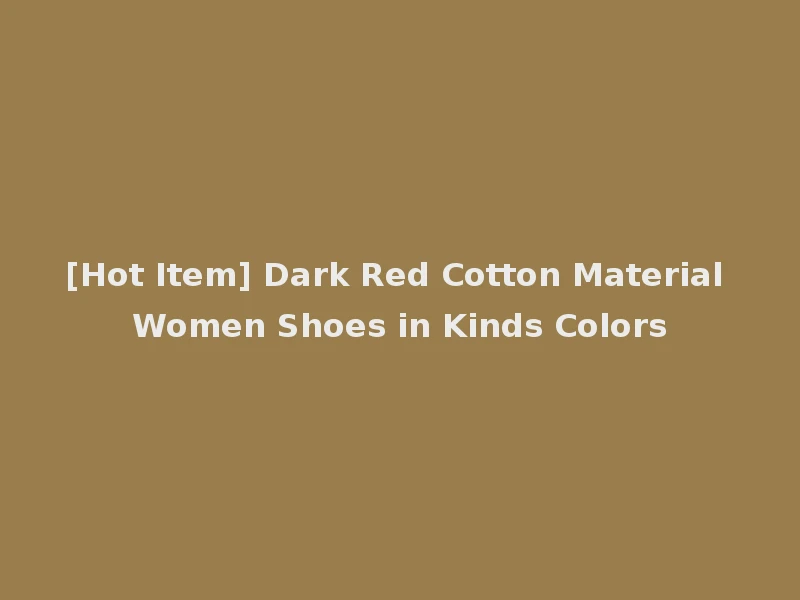 [Hot Item] Dark Red Cotton Material Women Shoes in Kinds Colors