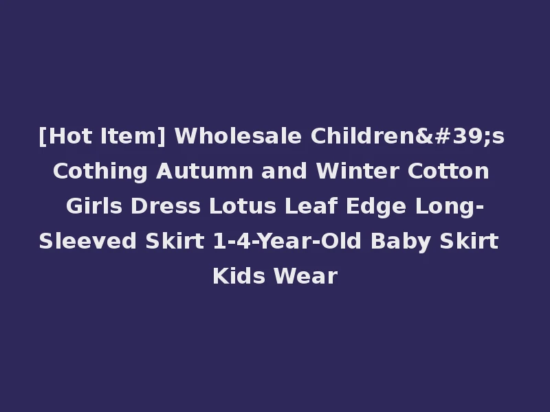 [Hot Item] Wholesale Children's Cothing Autumn and Winter Cotton Girls Dress Lotus Leaf Edge Long-Sleeved Skirt 1-4-Year-Old Baby Skirt Kids Wear