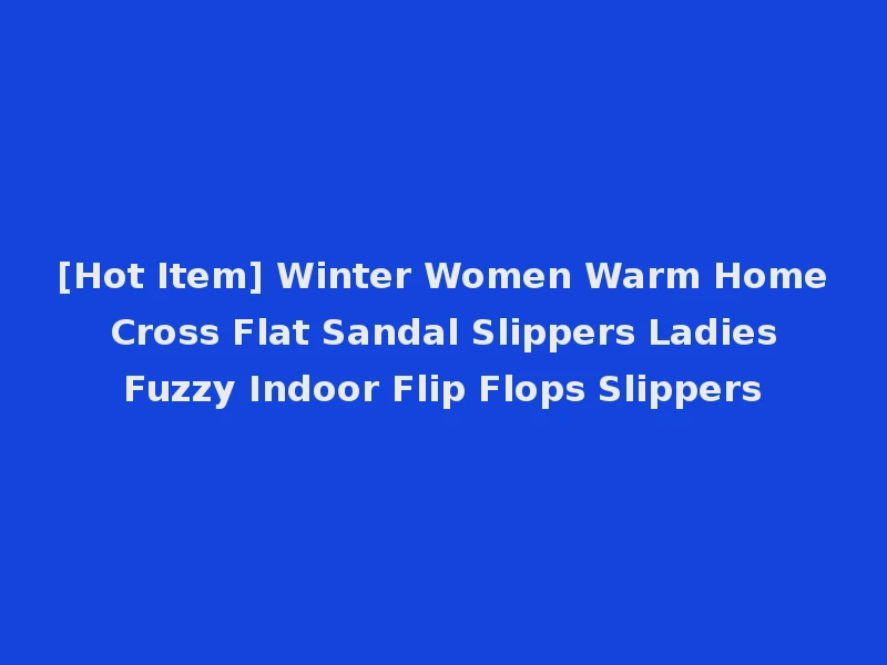 [Hot Item] Winter Women Warm Home Cross Flat Sandal Slippers Ladies Fuzzy Indoor Flip Flops Slippers