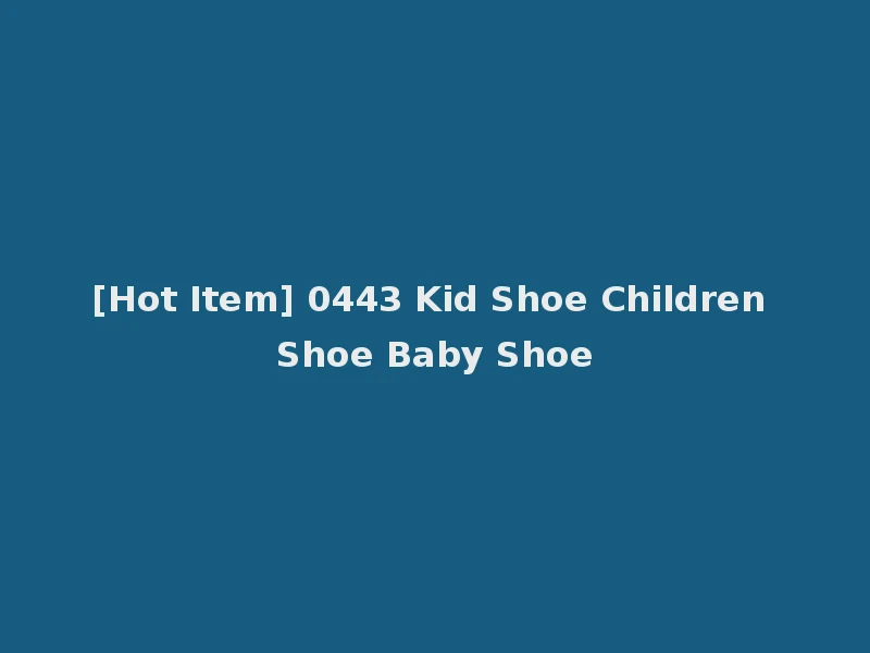 [Hot Item] 0443 Kid Shoe Children Shoe Baby Shoe