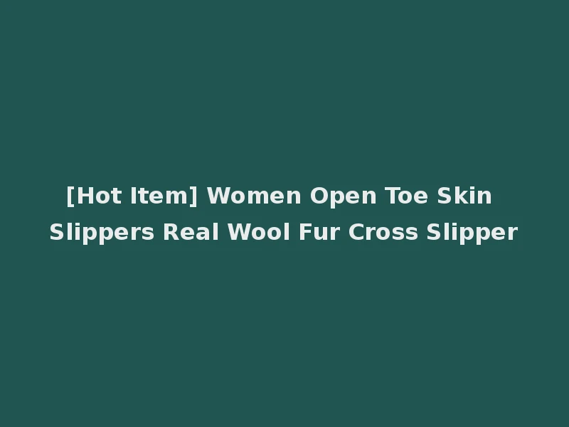 [Hot Item] Women Open Toe Skin Slippers Real Wool Fur Cross Slipper